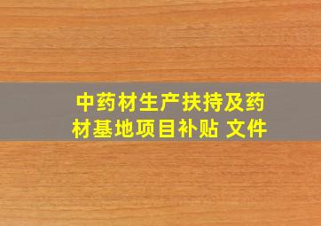 中药材生产扶持及药材基地项目补贴 文件